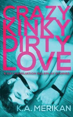 K. a. Merikan - Crazy Kinky Dirty Love (gay humiliation roleplay), Häftad