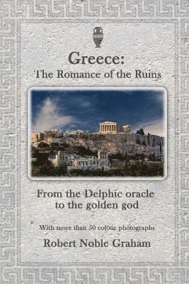 Robert Noble Graham - Greece: The Romance of the Ruins: Frome the Delphic Oracle to the Golden God, Häftad