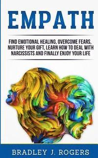 bokomslag Empath: Find Emotional Healing, Overcome Fears, Nurture Your Gift, Learn How To Deal With Narcissists And Finally Enjoy Your L