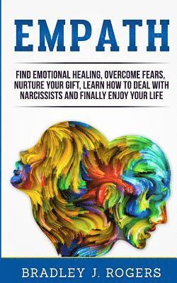 bokomslag Empath: Find Emotional Healing, Overcome Fears, Nurture Your Gift, Learn How To Deal With Narcissists And Finally Enjoy Your Life