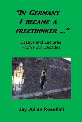 'In Germany I became a freethinker ...': Essays and Lectures from Four Decades 1