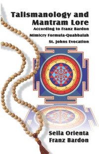 bokomslag Talismanology and Mantram Lore According to Franz Bardon: Includes: The St. John's Evocation & Franz Bardon's Mimicry Formula-Quabbalah for Healing