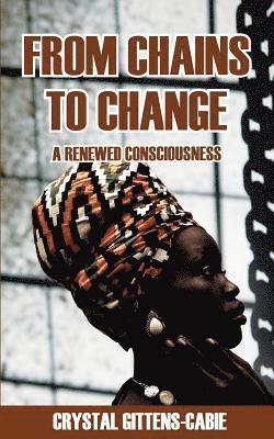 bokomslag From Chains To Change: A Renewed Consciousness