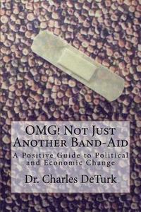 bokomslag OMG! Not Just Another Band-Aid: A Positive Guide to Political and Economic Change