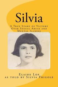 bokomslag Silvia: A True Story of Victory Over Sexual Abuse and Mental Illness