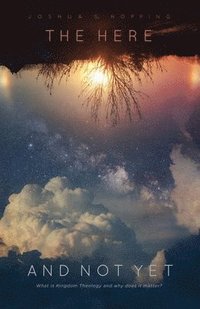 bokomslag The Here and Not Yet: What is Kingdom Theology and why does it matter?