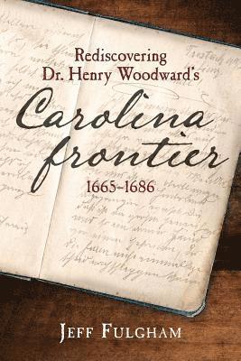 bokomslag Rediscovering Dr. Henry Woodward's Carolina Frontier 1665-1686