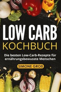 bokomslag Low Carb Kochbuch: Die besten Low-Carb-Rezepte für ernährungsbewusste Menschen.