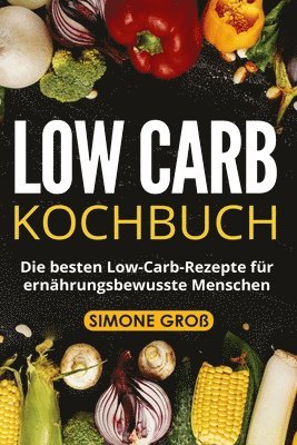 bokomslag Low Carb Kochbuch: Die besten Low-Carb-Rezepte für ernährungsbewusste Menschen.