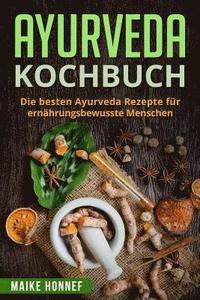 bokomslag Ayurveda Kochbuch: Die besten Ayurveda Rezepte für ernährungsbewusste Menschen.