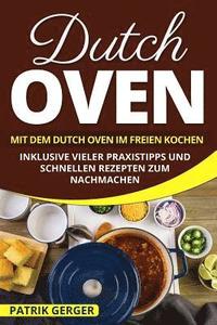 bokomslag Dutch Oven: Mit dem Dutch Oven im Freien Kochen. Inklusive vieler Praxistipps und schnellen Rezepten zum Nachmachen.