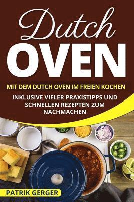 Dutch Oven: Mit dem Dutch Oven im Freien Kochen. Inklusive vieler Praxistipps und schnellen Rezepten zum Nachmachen. 1