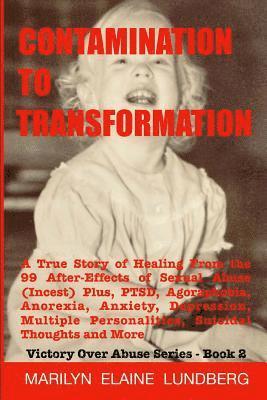 bokomslag Contamination To Transformation: A True Story of Healing From the 99 After-Effects of Sexual Abuse (Incest) Plus, PTSD, Agoraphobia, Anorexia, Anxiety