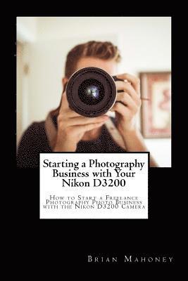 Brian Mahoney - Starting a Photography Business with Your Nikon D3200, Häftad