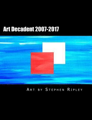Stephen Ripley - Art Decadent 2007-2017: The Art of Stephen Ripley, Häftad