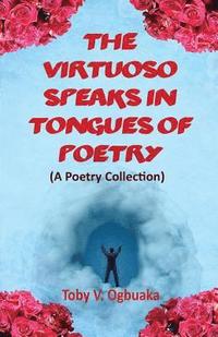 bokomslag The Virtuoso Speaks in Tongues of Poetry: A Poetry Collection