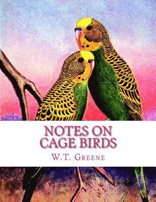 Notes on Cage Birds: Practical Hints on the Management of British and Foreign Cage Birds 1