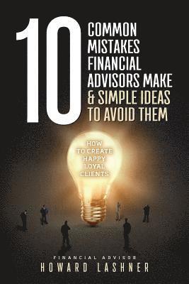 bokomslag 10 Common Mistakes Financial Advisors Make & Simple Ideas to Avoid Them: How to Create Happy Loyal Clients