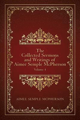 Aimee Semple McPherson - The Collected Sermons and Writings of Aimee Semple McPherson: Volume 4, Häftad