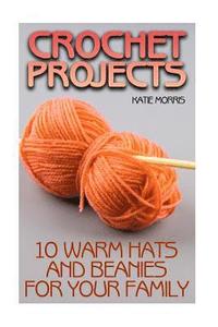 bokomslag Crochet Projects: 10 Warm Hats and Beanies for Your Family: (Crochet Patterns, Crochet Stitches)