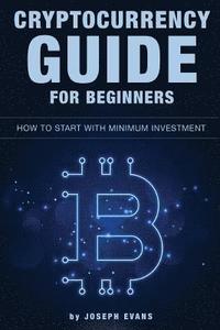 bokomslag Cryptocurrency Guide For Beginners. How To Start With Minimum Investment.: Successful Investment Strategies And How To Minimizing Your Risk. Mining, T