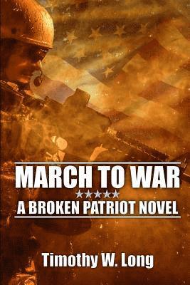 Timothy W. Long - March to War: A Broken Patriot Novel, Häftad