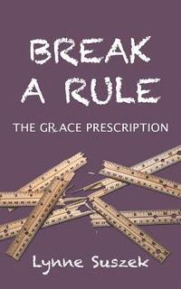 bokomslag Break A Rule: The Grace Prescription