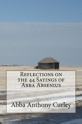 Reflections on the 44 Sayings of Abba Arsenius 1