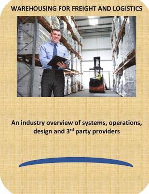 Warehousing for Freight and Logistics: An industry overview of systems, operations, design and 3rd party providers 1