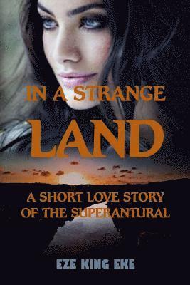 bokomslag In A Strange Land: A Short Love Story of The Supernatural (short stories, short reads, paranormal romance novel)