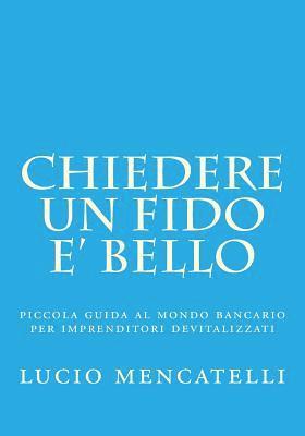 chiedere un fido e' bello: piccola guida al mondo bancario per imprenditori devitalizzati 1