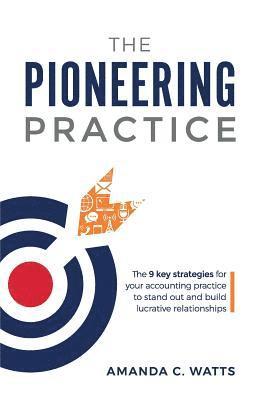 bokomslag The Pioneering Practice: The 9 key strategies for your accounting practice to stand out and build lucrative relationships