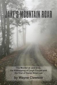 bokomslag Jake's Mountain Road: The Murder of Jeni Gray, the Kidnapping of Leigh Cooper and the Trial of Daniel Brian Lee