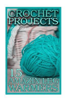 bokomslag Crochet Projects: 15 Amazing Leg Warmers: (Crochet Patterns, Crochet Stitches)