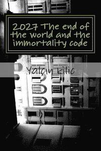 bokomslag 2027 The end of the world and the immortality code: 2027 The end of the world and the code of immortality encoded the atom and immortality