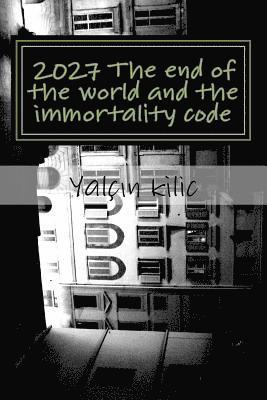 2027 The end of the world and the immortality code: 2027 The end of the world and the code of immortality encoded the atom and immortality 1