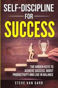bokomslag Self-Discipline For Success: The Hidden Keys to Achieve Success, Boost Productivity and Live in Balance