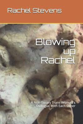 Blowing up Rachel: A Non-Binary Trans Woman's Dialogue With Each Other 1