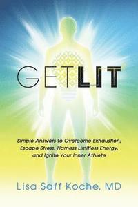 bokomslag Get Lit: Simple Answers to Overcome Exhaustion, Escape Stress, Harness Limitless Energy, and Ignite Your Inner Athlete