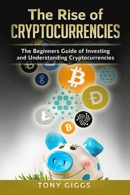 bokomslag The Rise Of Cryptocurrencies: The Beginner's Guide to Investing and Understanding Cryptocurrencies