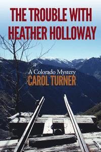 bokomslag The Trouble with Heather Holloway: A Colorado Mystery