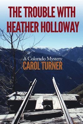 The Trouble with Heather Holloway: A Colorado Mystery 1