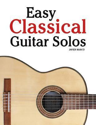 Easy Classical Guitar Solos: Featuring Music of Bach, Mozart, Beethoven, Tchaikovsky and Others. in Standard Notation and Tablature. 1