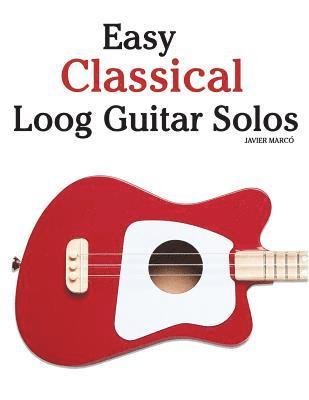 bokomslag Easy Classical Loog Guitar Solos: Featuring Music of Bach, Mozart, Beethoven, Tchaikovsky and Others. in Standard Notation and Tablature.