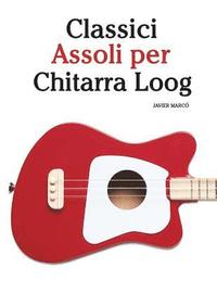 bokomslag Classici Assoli Per Chitarra Loog: Facile Chitarra Loog! Con Musiche Di Bach, Mozart, Beethoven, Vivaldi E Altri Compositori (in Notazione Standard E