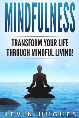 Mindfulness: Transform Your Life Through Mindful Living! 1
