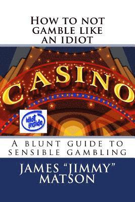 James Jimmy Matson - How to not gamble like an idiot: A blunt guide to sensible gambling, Häftad