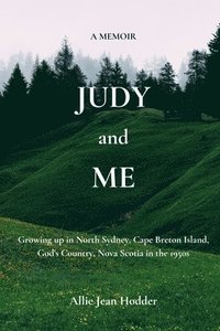 bokomslag Judy and Me: Growing up in North Sydney, Cape Breton Island, God's Country, Nova Scotia in the 1950s. What a Memory!!