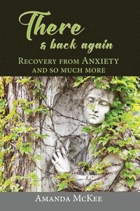 bokomslag There and Back again. Recovery from ANXIETY and so much more