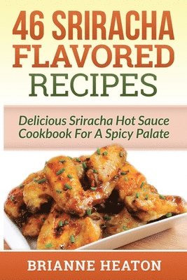 Brianne Heaton - 46 Sriracha Flavored Recipes, Häftad